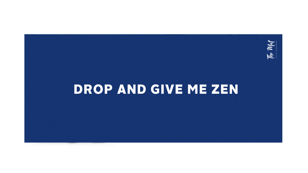 DROP AND GIVE ME ZEN